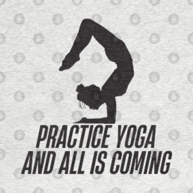 practice yoga and all is coming by DREAMBIGSHIRTS